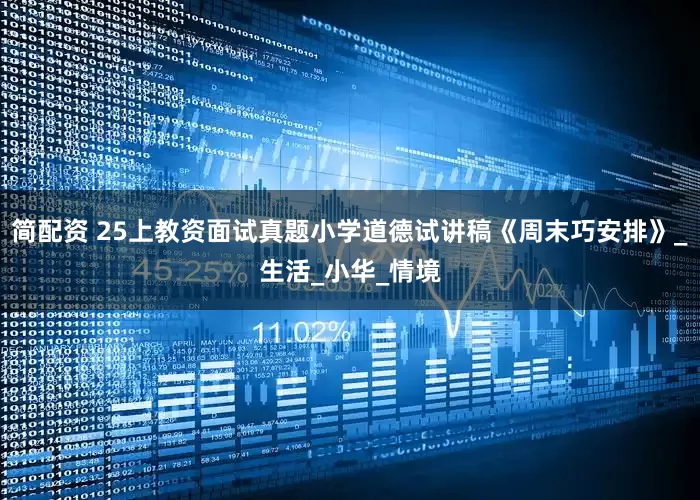 简配资 25上教资面试真题小学道德试讲稿《周末巧安排》_生活_小华_情境