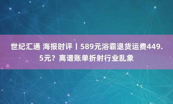 世纪汇通 海报时评丨589元浴霸退货运费449.5元？离谱账单折射行业乱象