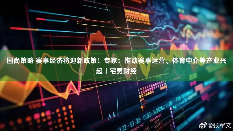 国尚策略 赛事经济将迎新政策！专家：推动赛事运营、体育中介等产业兴起｜宅男财经